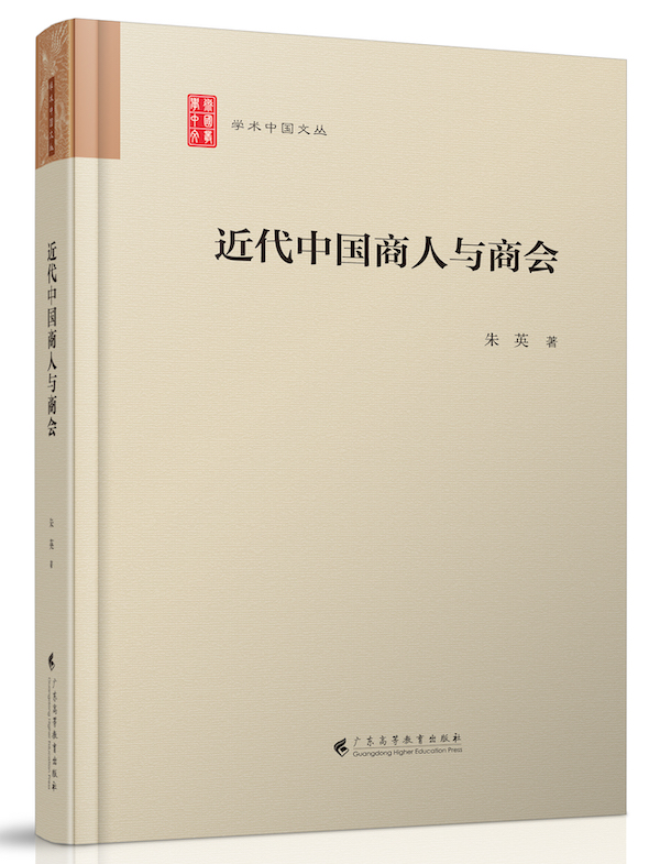 朱英著《近代中国商人与商会》（学术中国文丛·历史学卷），广东高等教育出版社，2020年12月